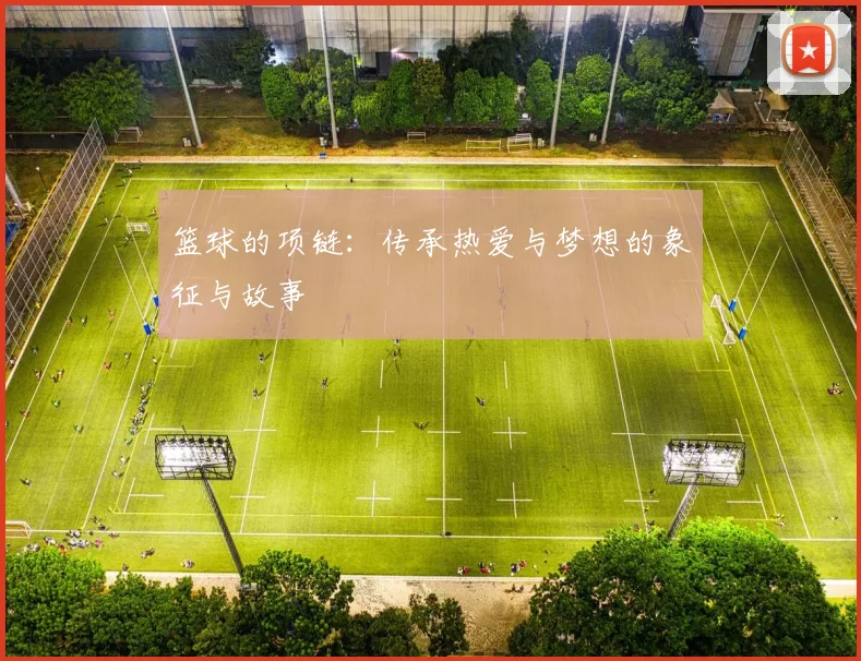 篮球的项链：传承热爱与梦想的象征与故事